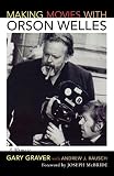 Making Movies With Orson Welles: A Memoir - Gary Graver 