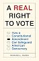 A Real Right to Vote: How a Constitutional Amendment Can Safeguard American Democracy A Real Right to Vote: How a Constitutional Amendment Can Safeguard American Democracy