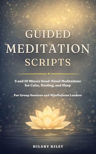 Guided Meditation Scripts: 5 and 10 Minute Read-Aloud Meditations for Calm, Healing, and Sleep — for Group Sessions and Mindfulness Leaders