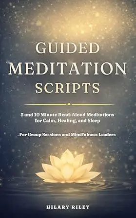 Guided Meditation Scripts: 5 and 10 Minute Read-Aloud Meditations for Calm, Healing, and Sleep