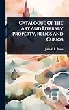  Catalogue Of The Art And Literary Property, Relics And Curios