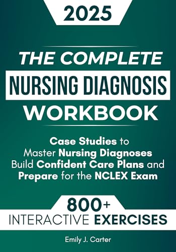 The Complete Nursing Diagnosis Workbook: 800+ Practice Questions, Step-by-Step Explanations, and Case Studies to Master Nursing Diagnoses, Build Confident Care Plans, and Prepare for the NCLEX Exam