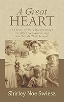 A Great Heart: The Story of Mary Breckenridge, Her Midwives/Nurses and the People They Served 1491753250 Book Cover