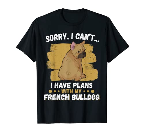 Lo siento, no puedo tener planes con mis amantes de los perros Bulldog Francés Camiseta