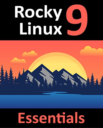 Rocky Linux 9 Essentials: Learn to Install, Administer, and Deploy Rocky Linux 9 Systems (English Edition)