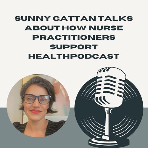 Sunny Gattan Talks About How Nurse Practitioners Support Health