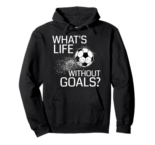 What's Life Without Goals? Funny Soccer Hoodie