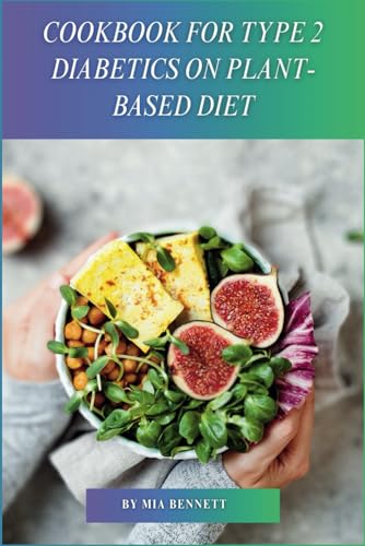 Cookbook for Type 2 Diabetics on Plant-Based Diet: Delicious, Blood Sugar-Friendly Meals for Type 2 Diabetes Management