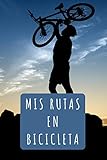  Mis Rutas En Bicicleta: Con Páginas Diseñadas Para Rellenar Con Todos Los Detalles De Tus Rutas Y Salidas - Regalo Ideal Para Ciclistas