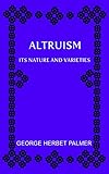 Altruism: Its Nature and Varieties: The Ely Lectures for 1917-18