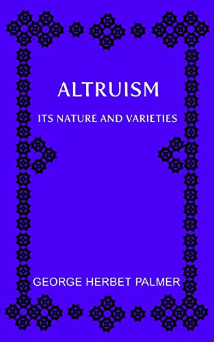 Altruism: Its Nature and Varieties: The Ely Lectures for 1917-18