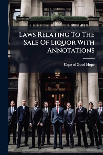 Laws Relating To The Sale Of Liquor With Annotations: Prepared In The Office Of The Attorney-general For Official Use