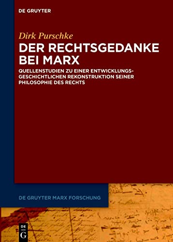 Der Rechtsgedanke bei Marx: Quellenstudien zu einer entwicklungsgeschichtlichen Rekonstruktion seiner Philosophie des Rechts (De Gruyter Marx Forschung, 2, Band 2)