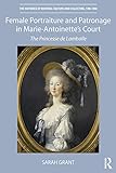 Female Portraiture and Patronage in Marie Antoinette's Court: The Princesse de Lamballe (The Histories of Material Culture and Collecting, 1700-1950) (English Edition)
