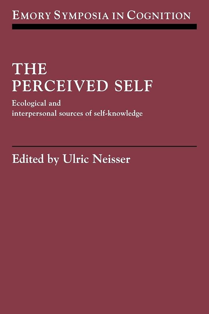 The Perceived Self: Ecological and Interpersonal Sources of Self Knowledge: 5 (Emory Symposia in Cognition, Series Number 5)