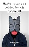  Haz tu máscara de bulldog francés de papel: Rompecabezas 3D  Máscara de papel  Plantilla papercraft (Ecogami / Escultura de papel nº 94)