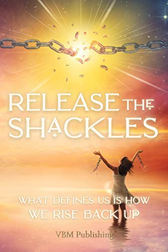 Release the Shackles: What defines us is how we rise back up (English Edition)