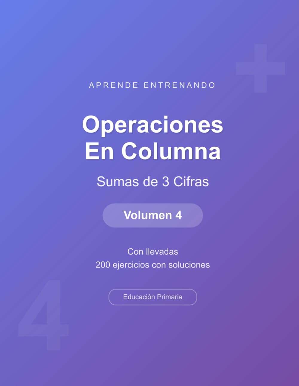 Operaciones en columna - Sumas de 3 Cifras - Volumen 4: Con llevadas | 200 ejercicios con soluciones | Cuaderno de matemáticas para niños (Operaciones Matemáticas)