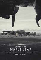 Under the Maple Leaf: The Remarkable Story of Four Canadian Volunteers Who Flew with Bomber Command During the Second World War 0993212913 Book Cover