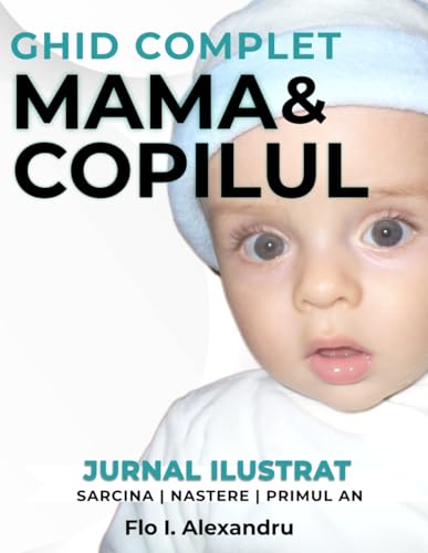 GHID COMPLET MAMA SI COPILUL: JURNAL ILUSTRAT | SARCINA, NASTERE, PRIMUL AN