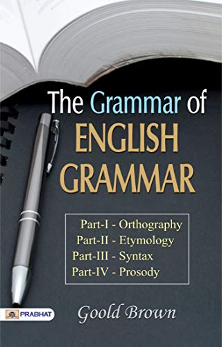 The Grammar of English Grammars: Goold Brown's Comprehensive Language Guide (Spoken English & Grammar) (English Edition)