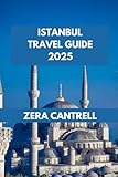 ISTANBUL TRAVEL GUIDE: The Magic of Istanbul: Explore Historic Sites, Culinary Delights, and Cultural Experiences. (ZERA CANTRELL TRAVEL GUIDES BOOK SERIES)