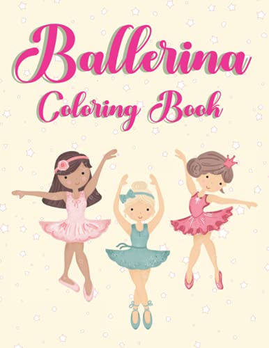 Ballerina Coloring Book: Fun Activity Book for Little Ballet Dancers Girls Children and Toddlers | Beautiful and cute artistic illustrations of dancing Ballerinas.
