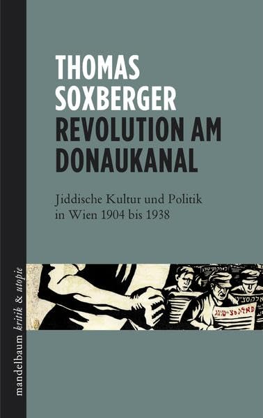 Revolution am Donaukanal: Jiddische Kultur und Politik in Wien 1904 bis 1938