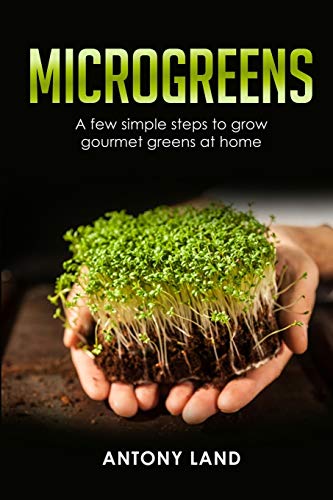 MICROGREENS: A Few Simple Steps to Grow Gourmet Greens at Home