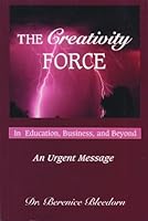 The Creativity Force in Education, Business, and Beyond: An Urgent Message 1880090570 Book Cover