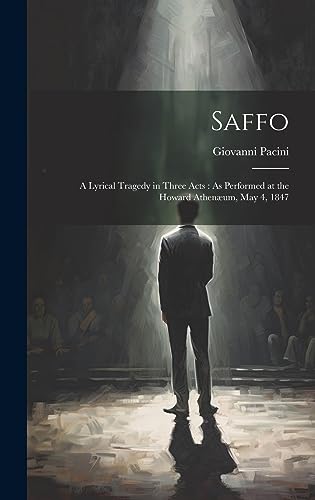 Saffo: A Lyrical Tragedy in Three Acts: As Performed at the Howard Athenæum, May 4, 1847
