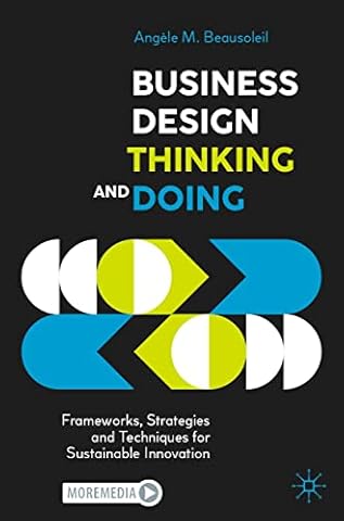 Business Design Thinking and Doing: Frameworks, Strategies and Techniques for Sustainable Innovation