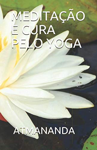 MEDITAÇÃO E CURA PELO YOGA (CURA ESPIRITUAL) (Portuguese Edition)
