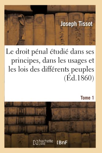Le droit pénal étudié dans ses principes, dans les usages et les lois des différents peuples Tome 1 (Sciences Sociales) (French Edition)