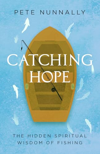 Catching Hope: The Hidden Spiritual Wisdom of Fishing
