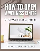 How to Open a Wellness Center – 31-Day Guide and Workbook B0CMZYXS1S Book Cover
