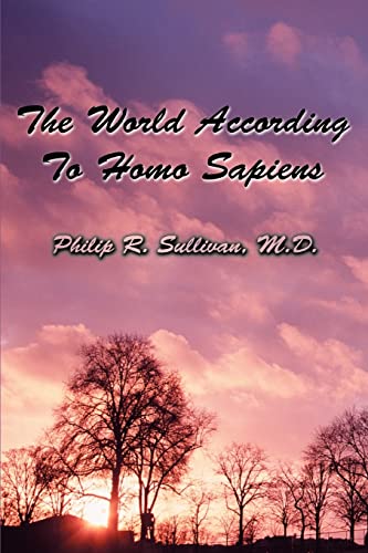 The World According To Homo Sapiens: (Or Why We Humans Experience The World The Way We Do)