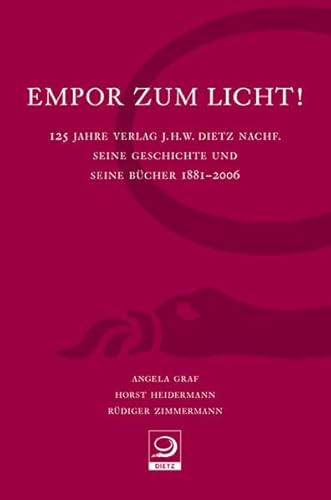 Empor zum Licht!: 125 Jahre Verlag J.H.W. Dietz Nachf. Seine Geschichte und seine Bücher 1881–2006