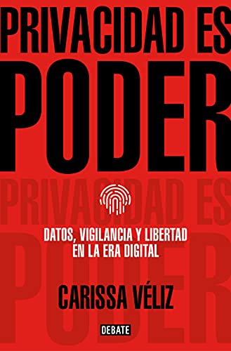 Privacidad es poder: Datos, vigilancia y libertad en la era digital