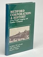 Medford Corporation: A history of an Oregon logging and lumber company B0006DX9VS Book Cover