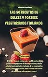  LAS 50 RECETAS DE DULCES Y POSTRES VEGETARIANOS ITALIANOS: El último libro de cocina sobre las 50 recetas de postres más populares de los ... dulces y eres vegetariano, estas recetas s
