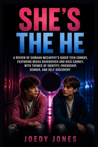SHE’S THE HE: A Review of Siobhan McCarthy’s Queer Teen Comedy, Featuring Misha Osherovich and Nico Carney, with Themes of Identity, Friendship, Gender, and Self-Discovery