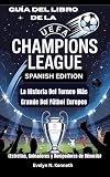 futbol champions league 2017  GUÍA DEL LIBRO DE LA UEFA CHAMPIONS LEAGUE (SPANISH EDITION): La Historia Del Torneo Más Grande Del Fútbol Europeo (Estrellas, Goleadores y Rompedores de Récords)