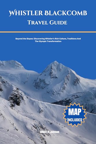 Whistler Blackcomb Travel Guide : Beyond the Slopes: Discovering Whistler’s