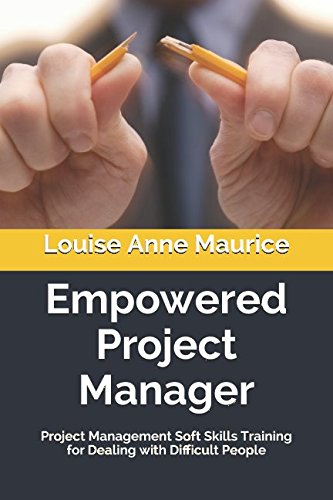 Empowered Project Manager: Project Management Soft Skills Training for Dealing with Difficult People (1 Hour Empower Self Help Success Series)