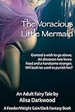The Voracious Little Mermaid: A Feeder/Weight Gain/Dark Fantasy Book. Granted a wish to go above, Ari discovers two loves: Food and a handsome stranger. Will both be used to punish her?