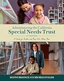 Administering the California Special Needs Trust: A Guide for Trustees and Those that Advise Them (Fourth Edition)