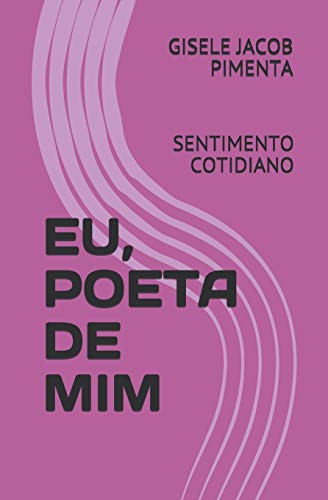 EU, POETA DE MIM: SENTIMENTO COTIDIANO (Portuguese Edition)