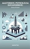 Mastering Petroleum Engineering with Python: From Physics to Artificial Intelligence (Golden Dawn Engineering)