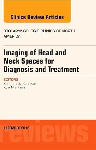 Imaging of Head and Neck Spaces for Diagnosis and Treatment, An Issue of Otolaryngologic Clinics (Volume 45-6) (The Clinics: Internal Medicine, Volume 45-6)